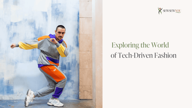 Exploring the World of Tech-Driven Fashion - SewSewYou