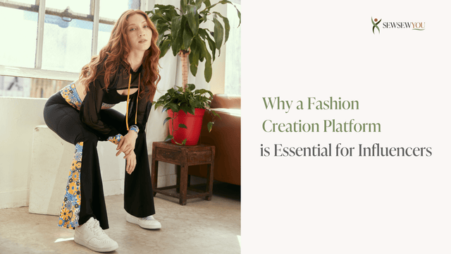 Why a Fashion Creation Platform is Essential for Influencers - SewSewYou